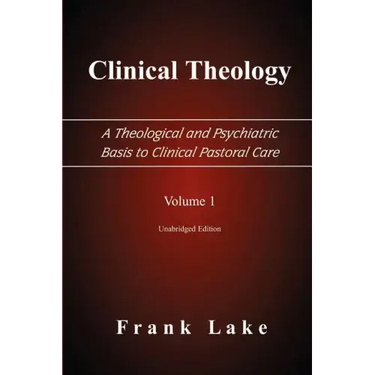 Clinical Theology, a Theological and Psychiatric Basis to Clinical Pastoral Care, Volume 1