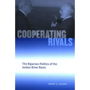 Cooperating Rivals: The Riparian Politics of the Jordan River Basin