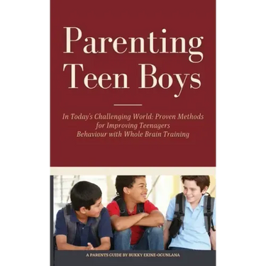 Parenting Teen Boys in Today's Challenging World: Proven Methods for Improving Teenagers Behaviour with Whole Brain Training