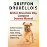 Griffon Bruxellois. Griffon Bruxellois Dog Complete Owners Manual. Griffon Bruxellois book for care, costs, feeding, grooming, health and training.