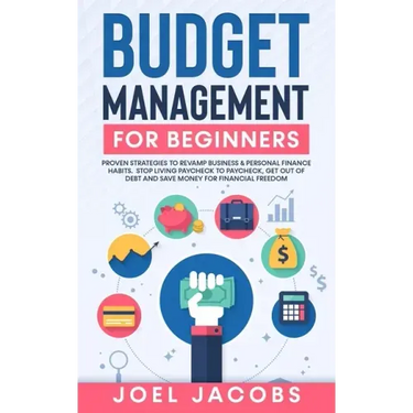 Budget Management for Beginners: Proven Strategies to Revamp Business & Personal Finance Habits. Stop Living Paycheck to Paycheck, Get Out of Debt, an