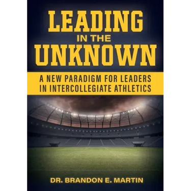 Leading in the Unknown: A New Paradigm for Leaders in Intercollegiate Athletics