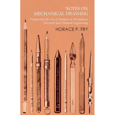 Notes on Mechanical Drawing - Prepared for the Use of Students in Mechanical, Electrical and Chemical Engineering