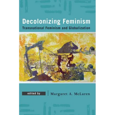 Decolonizing Feminism: Transnational Feminism and Globalization