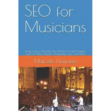 SEO for Musicians: Learn How to Promote Your Music in Search Engines and Get More Streams, Downloads, Fans, and Sales