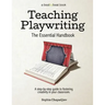 Teaching Playwriting: The Essential Handbook: A Step-by-Step Guide to Fostering Creativity in Your Classroom