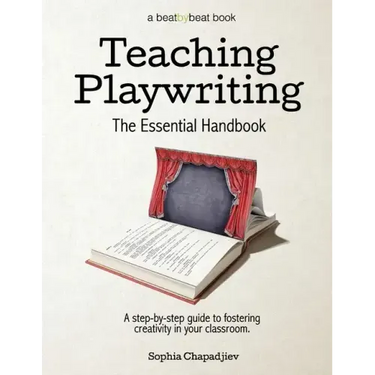Teaching Playwriting: The Essential Handbook: A Step-by-Step Guide to Fostering Creativity in Your Classroom