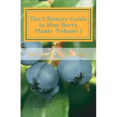 The Ultimate Guide to Blue Berry Plants Volume I