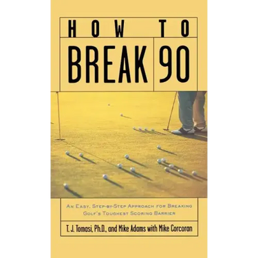 How to Break 90: An Easy, Step-By-Step Approach for Breaking Golf's Toughest Scoring Barrier
