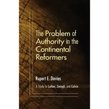 The Problem of Authority in the Continental Reformers