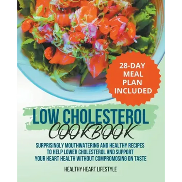 Low Cholesterol Cookbook Surprisingly Mouthwatering and Healthy Recipes to Help Lower Cholesterol and Support Your Heart Health Without Compromising o