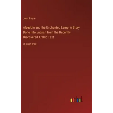 Alaeddin and the Enchanted Lamp; A Story Done into English from the Recently Discovered Arabic Text: in large print