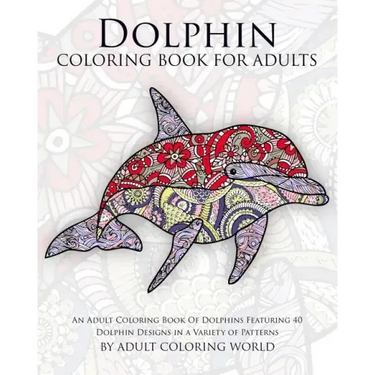 Dolphin Coloring Book For Adults: An Adult Coloring Book Of Dolphins Featuring 40 Dolphin Designs in a Variety of Patterns