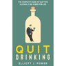Quit Drinking: The Complete Guide on Quitting Alcohol and Be Sober For Life
