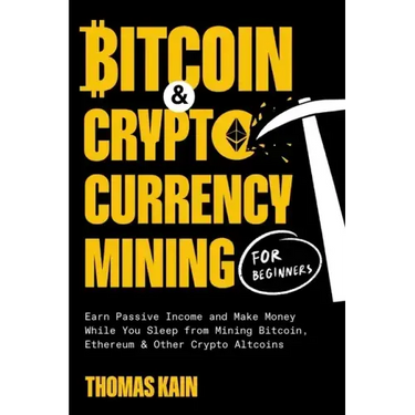 Bitcoin and Cryptocurrency Mining for Beginners: Earn Passive Income and Make Money While You Sleep from Mining Bitcoin, Ethereum and Other Crypto Alt