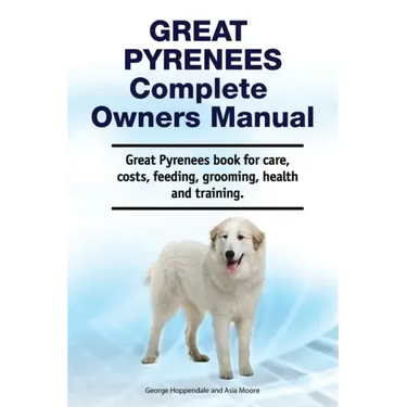 Great Pyrenees Complete Owners Manual. Great Pyrenees book for care, costs, feeding, grooming, health and training.