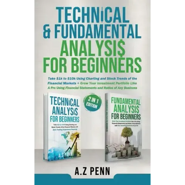 Technical & Fundamental Analysis for Beginners 2 in 1 Edition: Take $1k to $10k Using Charting and Stock Trends of the Financial Markets + Grow Your I