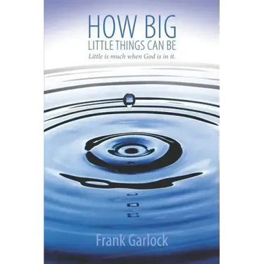 How Big Little Things Can Be: Little Is Much When God Is in It.