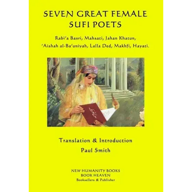 Seven Great Female Sufi Poets: Rabi?a Basri, Mahsati, Jahan Khatun, ?Aishah al-Ba?uniyah, Lalla Ded, Makhfi, Hayati.