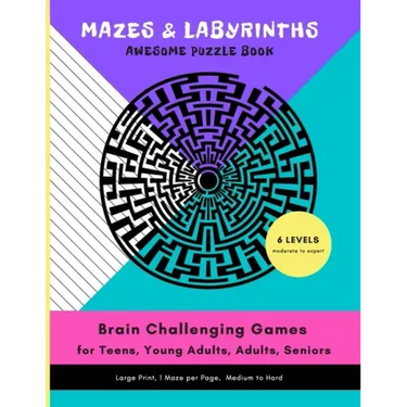 MAZES & LABYRINTHS Awesome PUZZLE Book - Brain Challenging Games for TEENS YOUNG ADULTS ADULTS SENIORS Large Prints 1 Maze per Page 6 LEVELS Moderate