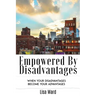 Empowered By Disadvantages: When Your Disadvantages Become Your Advantages