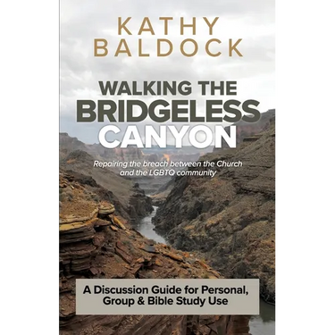 Walking the Bridgeless Canyon: Repairing the breach between the Church and the LGBT community: A Discussion Guide for Personal, Group & Bible Study U