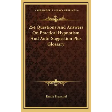 254 Questions and Answers on Practical Hypnotism and Auto-Suggestion Plus Glossary