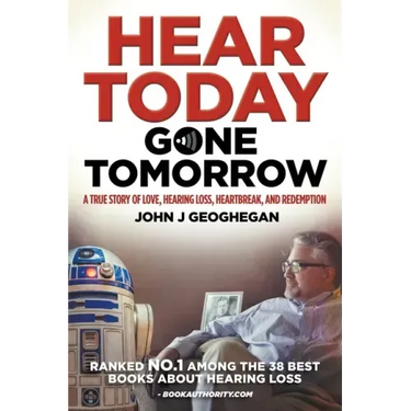 Hear Today, Gone Tomorrow: A True Story of Love, Hearing Loss, Heartbreak and Redemtion