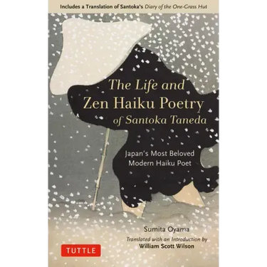 The Life and Zen Haiku Poetry of Santoka Taneda: Japan's Most Beloved Modern Haiku Poet: Includes a Translation of Santoka's Diary of the One-Grass Hu