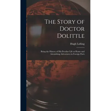 The Story of Doctor Dolittle: Being the History of His Peculiar Life at Home and Astonishing Adventures in Foreign Parts