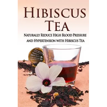 Hibiscus Tea: Naturally Reduce High Blood Pressure and Hypertension with Hibiscus Tea