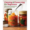 Canning and Preserving for Beginners: The Essential Canning Recipes and Canning Supplies Guide