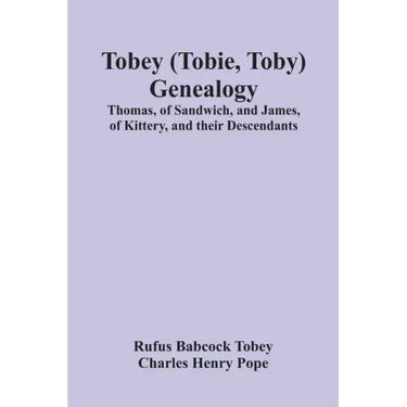 Tobey (Tobie, Toby) Genealogy: Thomas, Of Sandwich, And James, Of Kittery, And Their Descendants,