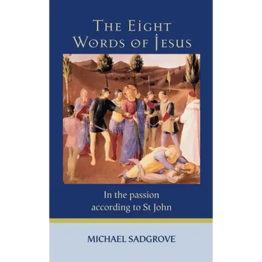 The Eight Words of Jesus: In the Passion According to St John