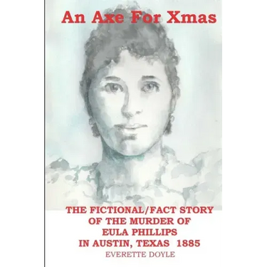 An Axe For Xmas: The Murder of Eula Phillips, 1885, Austin, Texas