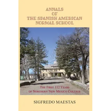 Annals of the Spanish American Normal School: The First 112 Years of Northern New Mexico College