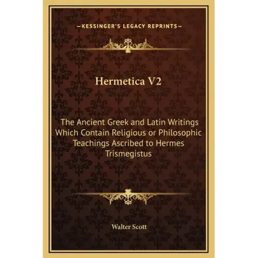 Hermetica V2: The Ancient Greek and Latin Writings Which Contain Religious or Philosophic Teachings Ascribed to Hermes Trismegistus