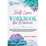 Self-Love Workbook for Women: A Life-Changing Guide to Learn how to Say No, Take Care of your Body, and Change your Mind. Discover the Powerful Meth
