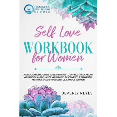 Self-Love Workbook for Women: A Life-Changing Guide to Learn how to Say No, Take Care of your Body, and Change your Mind. Discover the Powerful Meth