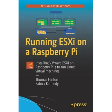 Running Esxi on a Raspberry Pi: Installing Vmware Esxi on Raspberry Pi 4 to Run Linux Virtual Machines