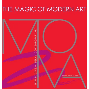 The Magic of Modern Art-How to Love Modern & Contemporary Art