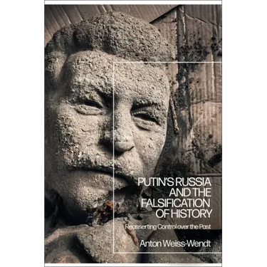 Putin's Russia and the Falsification of History: Reasserting Control over the Past