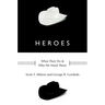 Heroes: What They Do and Why We Need Them