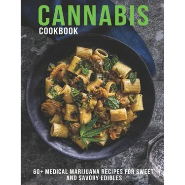 Cannabis Cookbook: 60+ Medical Marijuana Recipes for Sweet And Savory Edibles