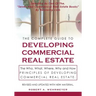 The Complete Guide to Developing Commercial Real Estate: The Who, What, Where, Why, and How Principles of Developing Commercial Real Estate. Revised a