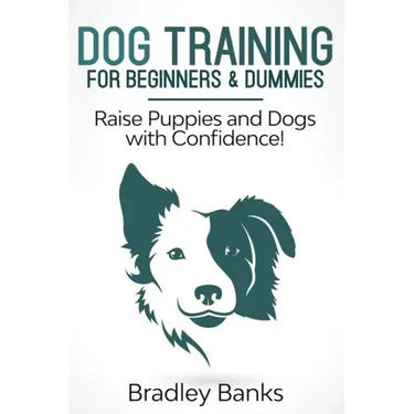 Dog Training for Beginners & Dummies: Raise Puppies and Dogs with Confidence!
