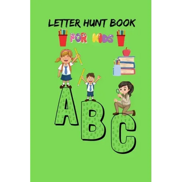 Letter Hunt Book For Kids A B C: This Amazing Cute Activity Book Gift for Preschooler, Kindergarten Student, Toddlers, Girls, Children's or 3-6 years