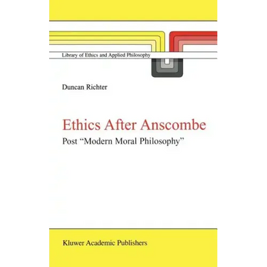 Ethics After Anscombe: Post "Modern Moral Philosophy"
