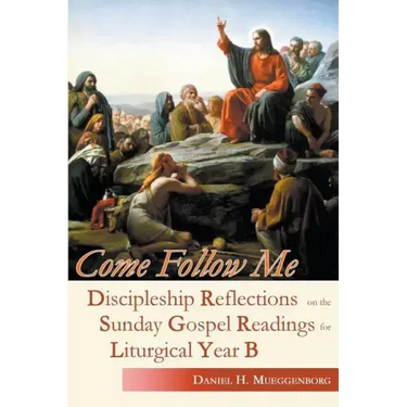 Come Follow Me: Discipleship Reflections on the Sunday Gospel Readings for Liturgical Year B