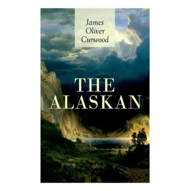 The Alaskan: Western Classic - A Gripping Tale of Forbidden Love, Attempted Murder and Gun-Fight in the Captivating Wilderness of Alaska